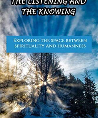 The Listening and the Knowing: Exploring the Space Between Spirituality and Humanness